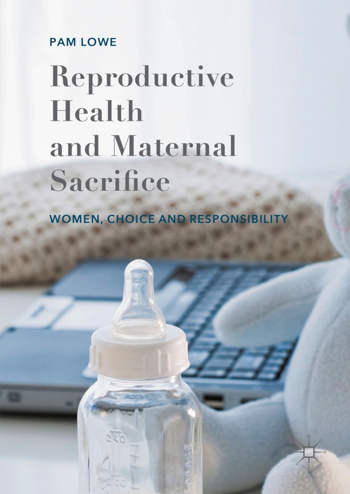Pam Lowe - Reproductive Health and Maternal Sacrifice Women, Choice and Responsibility
