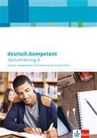 Heike Henninger, Michael Höhme, Maximilian Nutz - deutsch.kompetent, Allgemeine Ausgabe: deutsch.kompetent. Abiturtraining A - Analyse, Interpretation und Erörterung literarischer Texte
