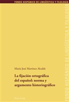 Maria José Martinez Alcalde, María José Martínez Alcalde, Pedro Sanchez Mén, Maria Teresa Echenique Elizondo - La fijación ortográfica del español: norma y argumento historiográfico