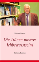 Dietmar Dressel - Die Tränen unseres Ichbewusstseins