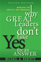 Bryan Coombs, Michael Roberto, Michael A Roberto, Michael A. Roberto - Why Great Leaders Don't Take Yes for an Answer: Managing for Conflict and Consensus