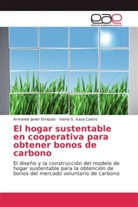 Armando Javie Enriquez, Armando Javier Enriquez, Gloria G Icaza Castro, Gloria G. Icaza Castro - El hogar sustentable en cooperativa para obtener bonos de carbono