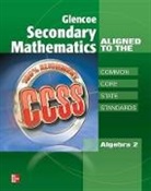 McGraw-Hill, McGraw-Hill Education - Glencoe Secondary Mathematics to the Common Core State Standards, Algebra 2