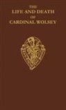 George Cavendish, R. S. Sylvester, R S Sylvester, R. S. Sylvester, R.S. Sylvester, Richard S. Sylvester - The Life and Death of Cardinal Wolsey by George Cavendish