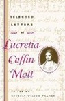Lucretia Coffin Mott, Carol Faulkner, Holly Byers Ochoa, Beverly Wilson Palmer, Beverly Wilson Palmer - Selected Letters of Lucretia Coffin Mott