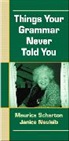 Janice Neuleib, Maurice Scharton - Things Your Grammar Never Told You