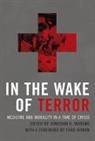 Arthur L. Caplan, Arthur L. (Director Caplan, Jonathan D. Moreno, Jonathan D. (David and Lyn Silfen University Professor of Ethics Moreno - In the Wake of Terror: Medicine and Morality in a Time of Crisis