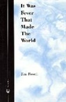 Jim Powell - It Was Fever That Made the World