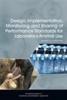 Division on Earth and Life Studies, Institute For Laboratory Animal Research, National Academies Of Sciences Engineeri, National Academies of Sciences Engineering and Medicine, Roundtable on Science and Welfare in Lab, Roundtable on Science and Welfare in Laboratory Animal Use - Design, Implementation, Monitoring, and Sharing of Performance Standards for Laboratory Animal Use