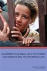 Board On Global Health, Committee on Investing in Global Health, Committee on Investing in Health Systems, Committee on Investing in Health Systems in Low- And Middle-Income Countries, Institute Of Medicine, Gillian J Buckley... - Investing in Global Health Systems