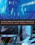 Simulation Committee on Modeling, Committee on Modeling Simulation and Gam, Committee on Modeling Simulation and Games, Division on Engineering and Physical Sci, Division on Engineering and Physical Sciences, National Research Council... - The Rise of Games and High Performance Computing for Modeling and Simulation