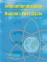 Committee on International Security and, Committee on International Security and Arms Control, Division On Earth And Life Studies, National Academy of Sciences, National Research Council, Nuclear And Radiation Studies Board... - Internationalization of the Nuclear Fuel Cycle