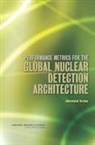 Committee on Evaluating the Performance, Committee on Evaluating the Performance Measures and Metrics Development for the Global Nuclear Detection Architecture, Division On Earth And Life Studies, National Research Council, Nuclear And Radiation Studies Board, National Research Council - Performance Metrics for the Global Nuclear Detection Architecture