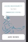 Hobbs, Alex Hobbs, Hobbs Alex - Aging Masculinity in the American Novel