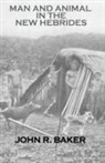 Baker, Baker, John R Baker, John R. Baker - Man and Animal in New Hebrides