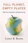Lester R. Brown, Lester Russell Brown - Full Planet, Empty Plates: The New Geopolitics of Food Scarcity