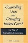 Committee on Utilization Management by T, Committee on Utilization Management by Third Parties, Marilyn J. Field, Bradford H. Gray, Bradford Hitch Gray, Institute Of Medicine... - Controlling Costs and Changing Patient Care?