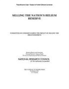 Board On Physics And Astronomy, Committee on Understanding the Impact of, Committee on Understanding the Impact of Selling the Helium Reserve, Division on Engineering and Physical Sci, Division on Engineering and Physical Sciences, National Materials Advisory Board... - Selling the Nation's Helium Reserve