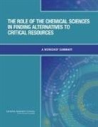 Board on Chemical Sciences and Technolog, Board on Chemical Sciences and Technology, Chemical Sciences Roundtable, Division On Earth And Life Studies, National Research Council, Douglas Friedman... - The Role of the Chemical Sciences in Finding Alternatives to Critical Resources