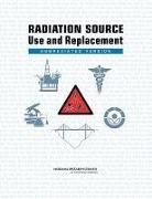 Committee on Radiation Source Use and Re, Committee on Radiation Source Use and Replacement, Division On Earth And Life Studies, National Research Council, Nuclear And Radiation Studies Board, Committee on Radiation Source Use and Re - Radiation Source Use and Replacement