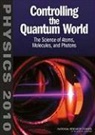Board On Physics And Astronomy, Committee on AMO 2010, Committee on AMO2010, Division on Engineering and Physical Sci, Division on Engineering and Physical Sciences, National Academy Of Sciences... - Controlling the Quantum World