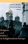 James E. Bradley, James E. Bradley, James E. Bradley, James E. (Geoffrey W. Bromiley Professor of Church History Bradley, Dale K. Van Kley, Dale K.Van Kley... - Religion and Politics in Enlightenment Europe