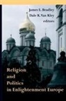 James E. Bradley, James E. Bradley, Dale K. Van Kley, Dale Van Kley, Dale K. Van Kley - Religion and Politics in Enlightenment Europe