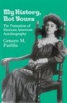 Genaro M. Padilla - My History, Not Yours: The Formation of Mexican American Autobiography