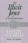 Kevin Dettmar, Kevin J. H. Dettmar - Illicit Joyce of Postmodernism Illicit Joyce of Postmodernism Illicit Joyce of Postmodernism