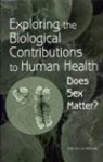 Board On Health Sciences Policy, Committee on Understanding the Biology o, Committee on Understanding the Biology of Sex and Gender Differences, Institute Of Medicine, National Academy Of Sciences, Theresa M Wizemann... - Exploring the Biological Contributions to Human Health