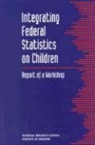 Commission on Behavioral and Social Scie, Commission on Behavioral and Social Sciences and Education, Committee on National Statistics &amp; Board, Committee on National Statistics and Boa, Committee on National Statistics and Board on Children and Families, Division Of Behavioral And Social Scienc... - Integrating Federal Statistics on Children