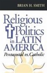 Brian H. Smith - Religious Politics in Latin America, Pentecostal vs. Catholic