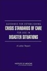 Board On Health Sciences Policy, Committee on Guidance for Establishing S, Committee on Guidance for Establishing Standards of Care for Use in Disaster Situations, Institute of Medicine, Bruce M. Altevogt, Lawrence O. Gostin... - Guidance for Establishing Crisis Standards of Care for Use in Disaster Situations