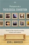 Dr Kevin (Author) Vanhoozer, Kevin Vanhoozer, Kevin J. Vanhoozer, Vanhoozer Kevin J - Pictures at a Theological Exhibition