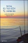 Alberto Berti Bruss - Io i tuoi occhi, tu l'anima mia. La storia di uno speciale viaggio per mare