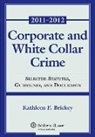 Kathleen F. Brickey - Corporate and White Collar Crime: Select Cases, Statutory Supplement and Documents 2011-2012