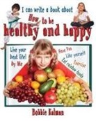 Bobbie Kalman - I Can Write a Book about How to Be Healthy and Happy