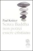 Paul F. Knitter - Senza Buddha non potrei essere cristiano