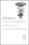 Paul F. Knitter - Senza Buddha non potrei essere cristiano