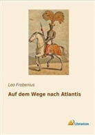 Leo Frobenius - Auf dem Wege nach Atlantis
