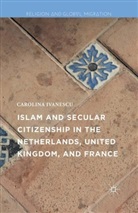 Carolina Ivanescu - Islam and Secular Citizenship in the Netherlands, United Kingdom,