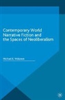 Michael K. Walonen - Contemporary World Narrative Fiction and the Spaces of Neoliberalism
