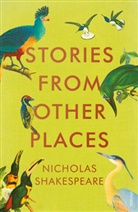 Nicholas Shakespeare - Stories from Other Places