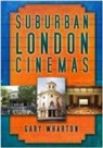 Gary Wharton - Suburban London Cinemas