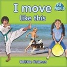 Bobbie Kalman - I Move Like This