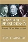 Peri E. Arnold - Remaking the Presidency