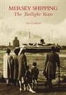 Ian Collard - Mersey Shipping: The Twilight Years