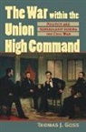 Thomas Joseph Goss - The War within the Union High Command