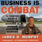 James D. Murphy, Patrick Cullen - Business Is Combat: A Fighter Pilot S Guide to Winning in Modern Business Warfare (Audiolibro)