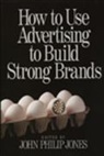 John Philip Jones, John Philip Jones - How to Use Advertising to Build Strong Brands
